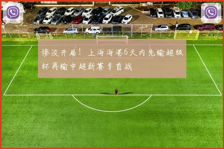 惨淡开局！上海海港6天内先输超级杯再输中超新赛季首战